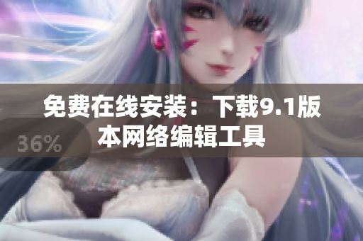 免费在线安装：下载9.1版本网络编辑工具