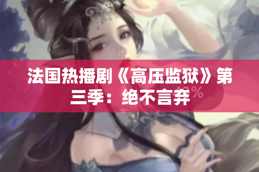 法国热播剧《高压监狱》第三季：绝不言弃