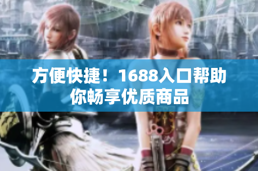 方便快捷！1688入口帮助你畅享优质商品
