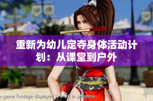 重新为幼儿定夺身体活动计划：从课堂到户外