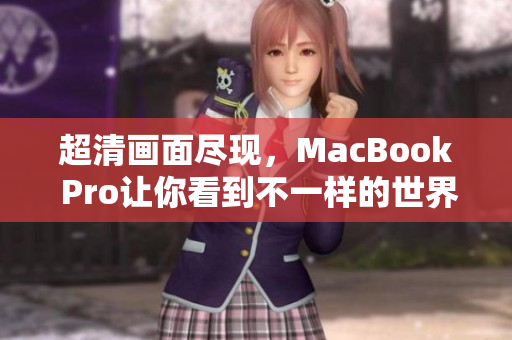 超清画面尽现，MacBook Pro让你看到不一样的世界