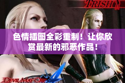 色情插图全彩重制！让你欣赏最新的邪恶作品！