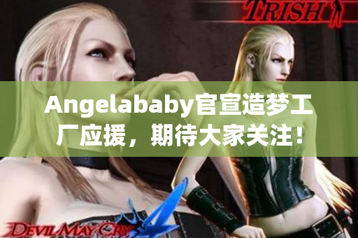 Angelababy官宣造梦工厂应援，期待大家关注！