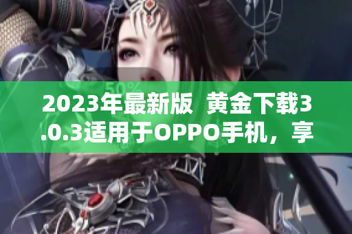 2023年最新版  黄金下载3.0.3适用于OPPO手机，享受美妆之旅