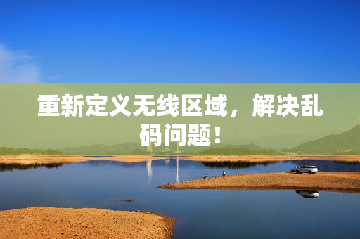 重新定义无线区域，解决乱码问题！