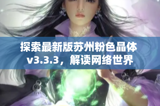 探索最新版苏州粉色晶体 v3.3.3，解读网络世界