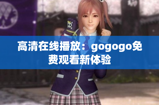 高清在线播放：gogogo免费观看新体验