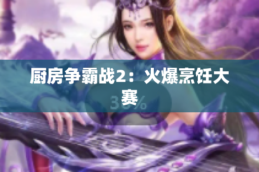 厨房争霸战2：火爆烹饪大赛