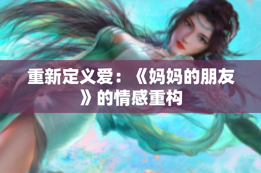 重新定义爱：《妈妈的朋友》的情感重构