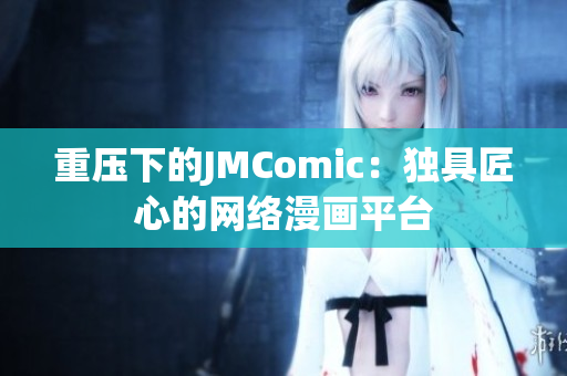 重压下的JMComic：独具匠心的网络漫画平台