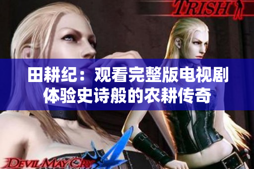 田耕纪：观看完整版电视剧体验史诗般的农耕传奇
