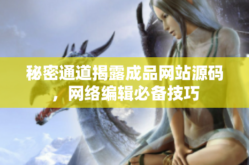秘密通道揭露成品网站源码，网络编辑必备技巧
