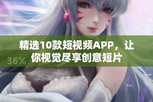 精选10款短视频APP，让你视觉尽享创意短片