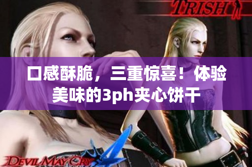 口感酥脆，三重惊喜！体验美味的3ph夹心饼干