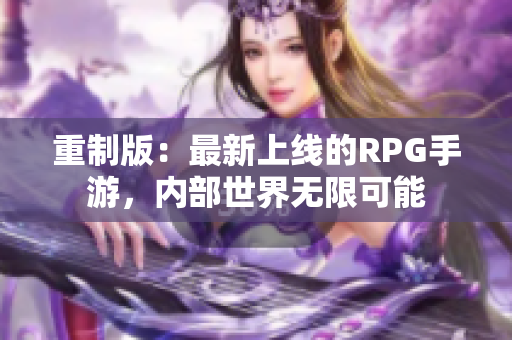 重制版：最新上线的RPG手游，内部世界无限可能