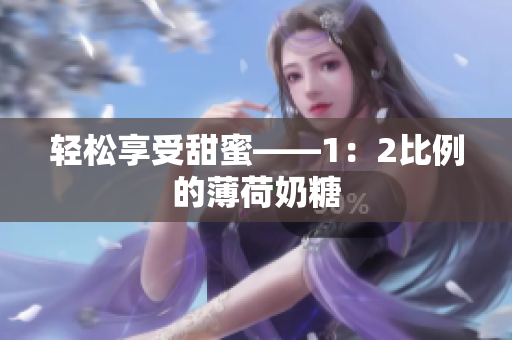 轻松享受甜蜜——1：2比例的薄荷奶糖