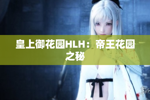 皇上御花园HLH：帝王花园之秘
