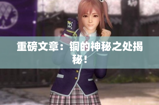 重磅文章：铜的神秘之处揭秘！