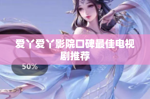 爱丫爱丫影院口碑最佳电视剧推荐