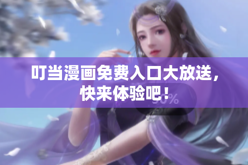 叮当漫画免费入口大放送，快来体验吧！