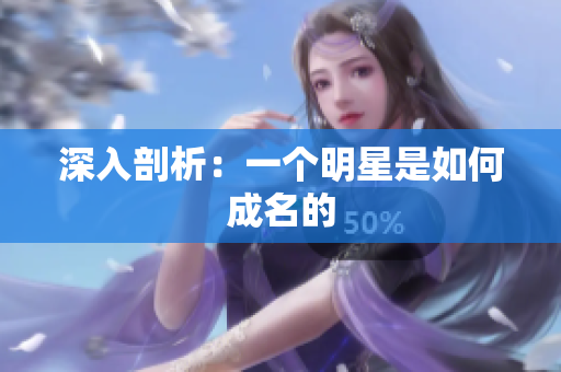 深入剖析：一个明星是如何成名的