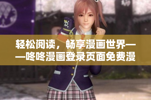 轻松阅读，畅享漫画世界——咚咚漫画登录页面免费漫画