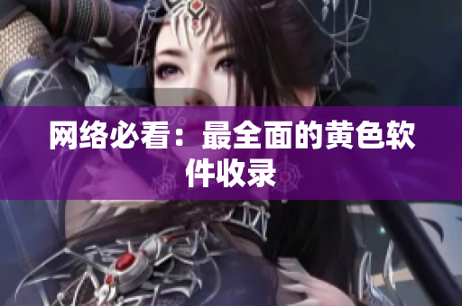 网络必看：最全面的黄色软件收录