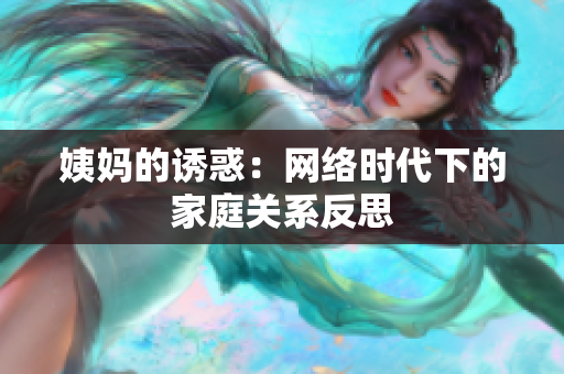 姨妈的诱惑：网络时代下的家庭关系反思