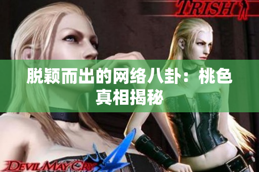 脱颖而出的网络八卦：桃色真相揭秘