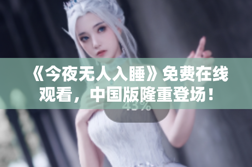 《今夜无人入睡》免费在线观看，中国版隆重登场！