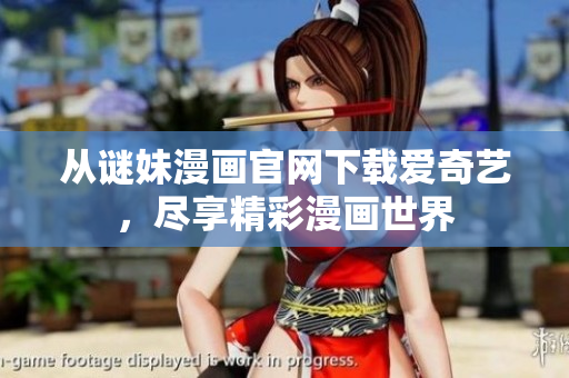 从谜妹漫画官网下载爱奇艺，尽享精彩漫画世界