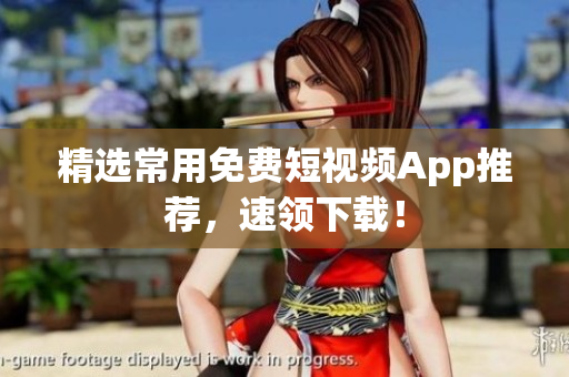 精选常用免费短视频App推荐，速领下载！