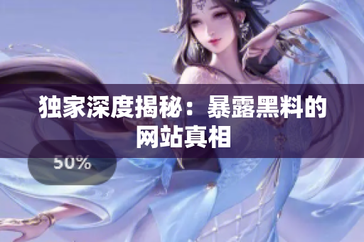 独家深度揭秘：暴露黑料的网站真相