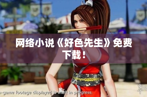 网络小说《好色先生》免费下载！