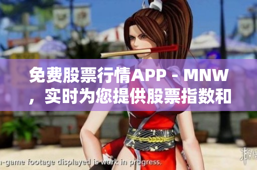 免费股票行情APP - MNW，实时为您提供股票指数和个股行情