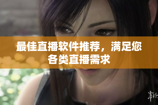 最佳直播软件推荐，满足您各类直播需求