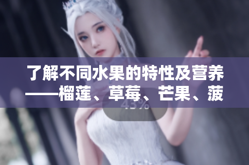 了解不同水果的特性及营养——榴莲、草莓、芒果、菠萝和香蕉简介