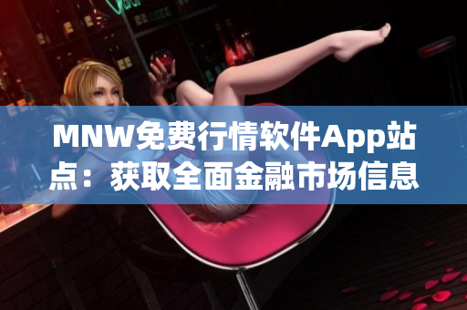 MNW免费行情软件App站点：获取全面金融市场信息