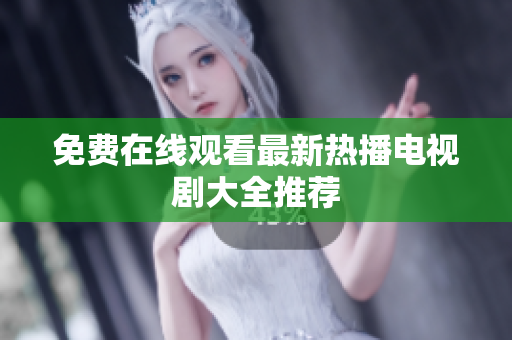 免费在线观看最新热播电视剧大全推荐