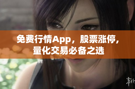 免费行情App，股票涨停, 量化交易必备之选