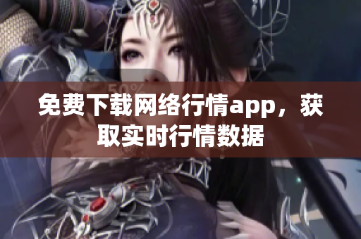 免费下载网络行情app，获取实时行情数据