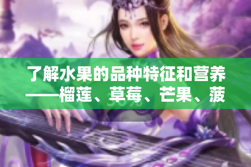 了解水果的品种特征和营养——榴莲、草莓、芒果、菠萝和香蕉