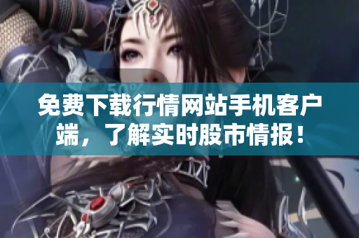 免费下载行情网站手机客户端，了解实时股市情报！