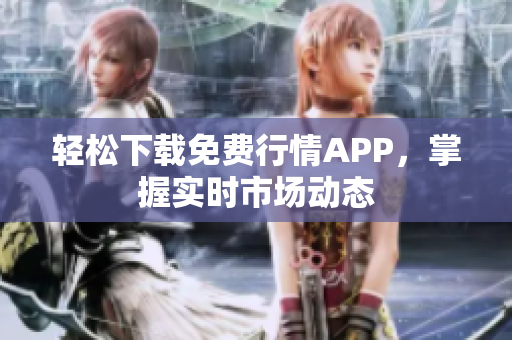 轻松下载免费行情APP，掌握实时市场动态