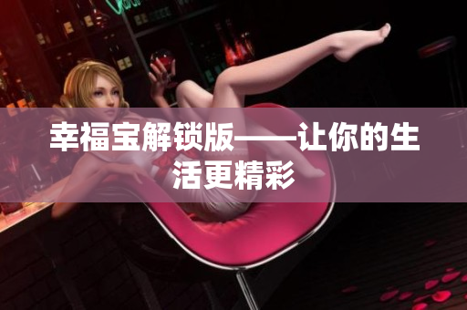 幸福宝解锁版——让你的生活更精彩