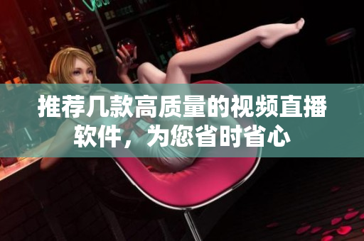 推荐几款高质量的视频直播软件，为您省时省心