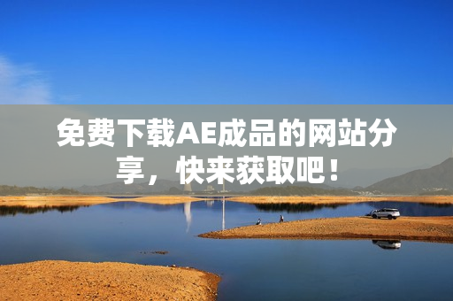 免费下载AE成品的网站分享，快来获取吧！