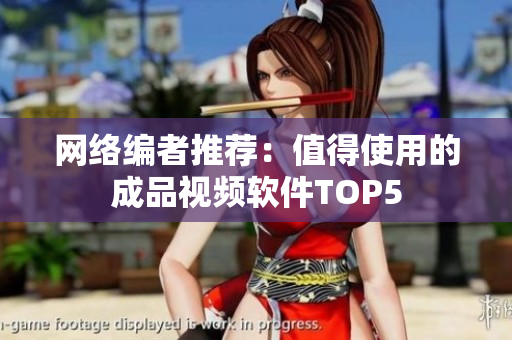 网络编者推荐：值得使用的成品视频软件TOP5