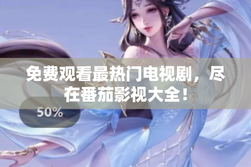 免费观看最热门电视剧，尽在番茄影视大全！