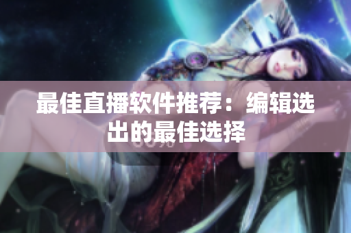 最佳直播软件推荐：编辑选出的最佳选择